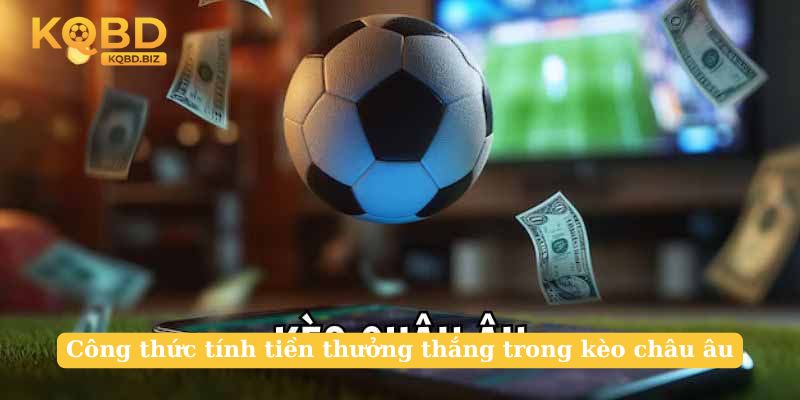 Công thức tính tiền thưởng thắng trong kèo châu âu