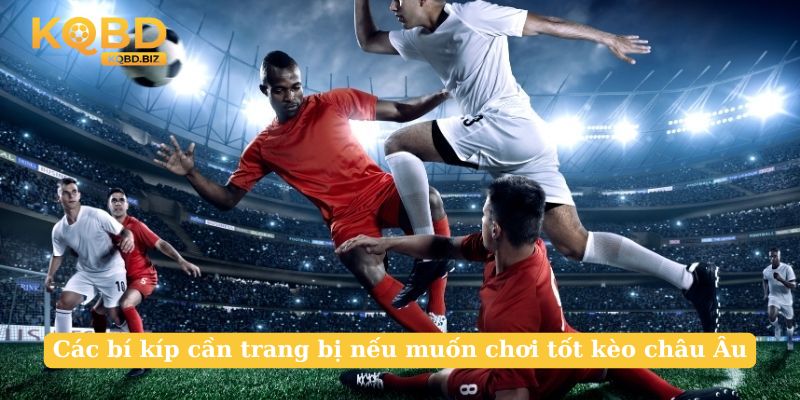 Các bí kíp cần trang bị nếu muốn chơi tốt kèo châu Âu
