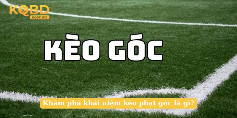 Khám phá khái niệm kèo phạt góc là gì?