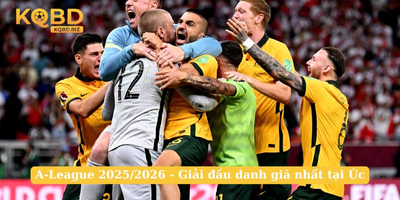 A-League 2025/2026 - Giải đấu danh giá nhất tại Úc