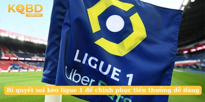 Bí quyết soi kèo ligue 1 để chinh phục tiền thưởng dễ dàng